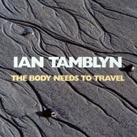 Tamblyn, Ian - Ian Tamblyn - The Body Needs to Travel