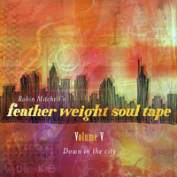 Robin Mitchell - Feather Weight Soul Tape, Vol.V - Down in the City (EP)