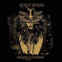 Dyrty Byrds - Failure Is Feedback