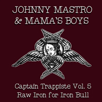 Johnny Mastro & Mama's Boys - Captain Trappiste Vol. 5 - Raw Iron For Iron Bull