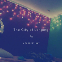 A Perfect Day (CAN) - The City Of Longing (EP)