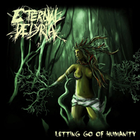 Eternal Delyria - Letting Go Of Humanity