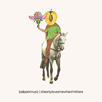 Ball Park Music - She Only Loves Me When I'm There (Single)