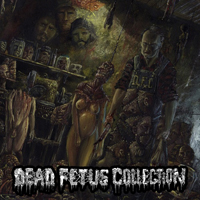 Dead Fetus Collection - Sadistic Necro Chamber