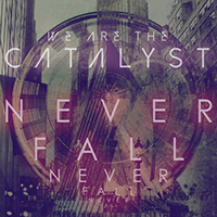 We Are The Catalyst - Never Fall