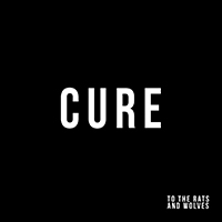 To The Rats And Wolves - Cure (Single)