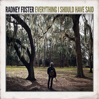 Radney Foster - Everything I Should Have Said
