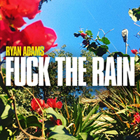 Ryan Adams - Fuck The Rain (Single)