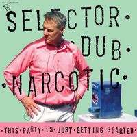 Selector Dub Narcotic - This Party Is Just Getting Started