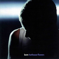 Hothouse Flowers - Born