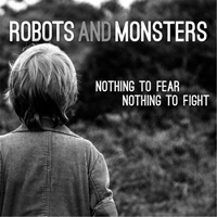 Robots & Monsters - Nothing To Fear Nothing To Fight