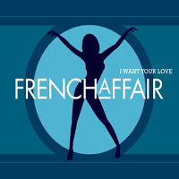 French Affair - I Want Your Love