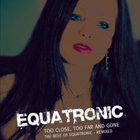 Equatronic - Too Close, Too Far And Gone (Best Of - Remixed)