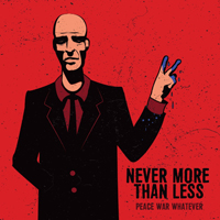 Never More Than Less - Peace, War, Whatever