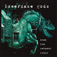 Lowercase Gods - When The Serpent Sings