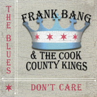 Frank Bang & The Cook County Kings - The Blues Don't Care