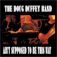 Doug Duffey Band - Ain't Supposed To Be This Way