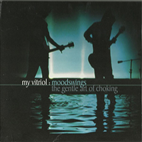 My Vitriol - Moodswings / The Gentle Art Of Choking (CD 1)