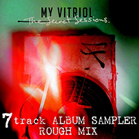 My Vitriol - The Secret Sessions 7 Track Sampler Rough Mix