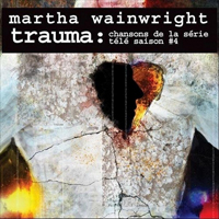 Wainwright, Martha - Trauma: Chansons de la serie tele Saison #4