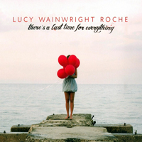 Roche, Lucy Wainwright - There's a Last Time for Everything