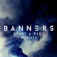 Banners - Start A Riot (Remixes Single)