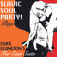 Slavic Soul Party! - Slavic Soul Party Plays Duke Ellington's Far East Suite
