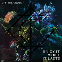 Off The Cross - Enjoy It While It Lasts