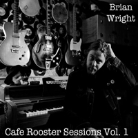 Wright, Brian - Cafe Rooster Sessions, Vol. 1
