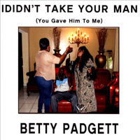 Padgett, Betty - I Didn't Take Your Man (You Gave Him To Me)