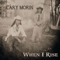 Morin, Cary - When I Rise