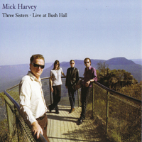 Harvey, Mick - Three Sisters - Live At Bush Hall