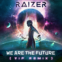 Raizer - We Are The Future (VIP Remix) (Single)