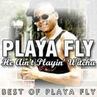 Playa Fly - He Ain`t Playin` Witcha: The Best Of Playa Fly