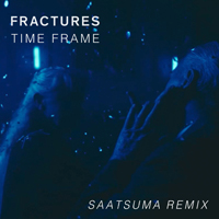 Fractures - Time Frame (Saatsuma Remix)  (Single)