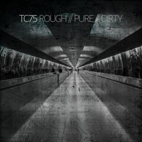TC75 - Rough // Pure // Dirty