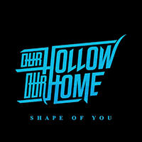 Our Hollow, Our Home - Shape of You (Single)