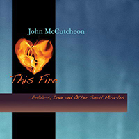 McCutcheon, John - This Fire: Politics, Love And Other Small Miracles