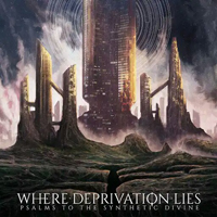 Where Deprivation Lies - Psalms To The Synthetic Divine