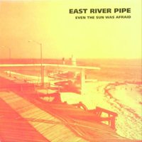 East River Pipe - Even The Sun Was Afraid