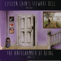 Citizen Cain's Stewart Bell - The Antechamber of Being (Part 1)