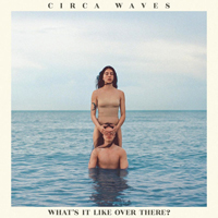 Circa Waves - What's It Like Over There?