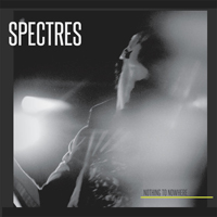 Spectres (CAN) - Nothing To Nowhere