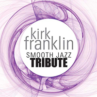 Kirk Franklin & the Family - Kirk Franklin Smooth Jazz Tribute