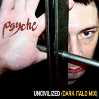 Psyche - Uncivilized (Dark Italo Mix)