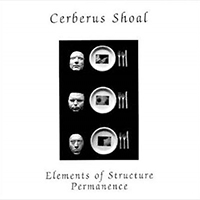 Cerberus Shoal - Elements Of Structure/Permanence