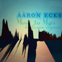 Ecks, Aaron - Music To Mars And Home Again