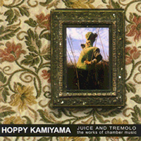 Hoppy Kamiyama - Juice and Tremolo: The Works of Chamber Music