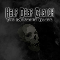 Half Deaf Clatch - The Macabre Blues