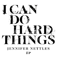 Nettles, Jennifer - I Can Do Hard Things EP